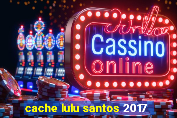 cache lulu santos 2017